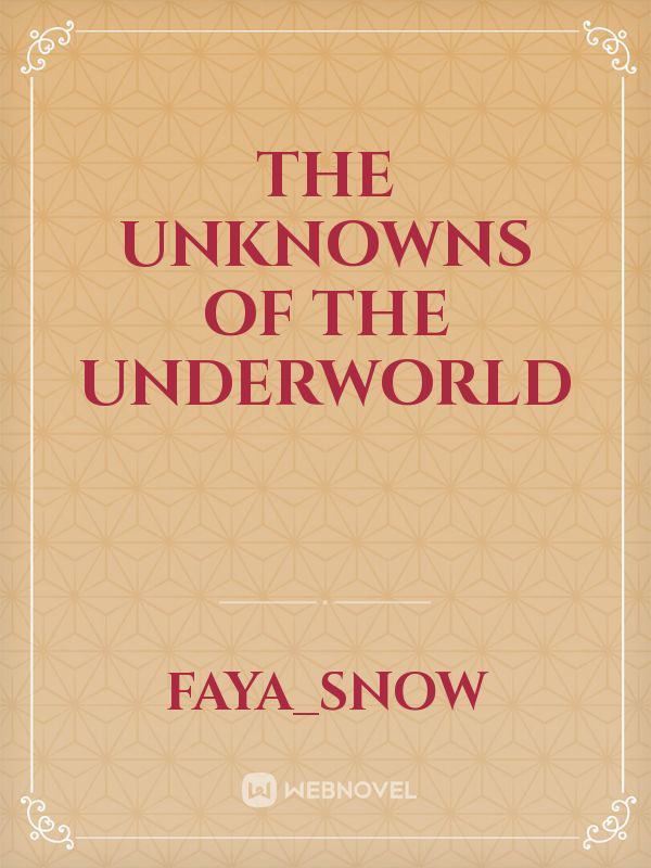 The unknowns of the underworld