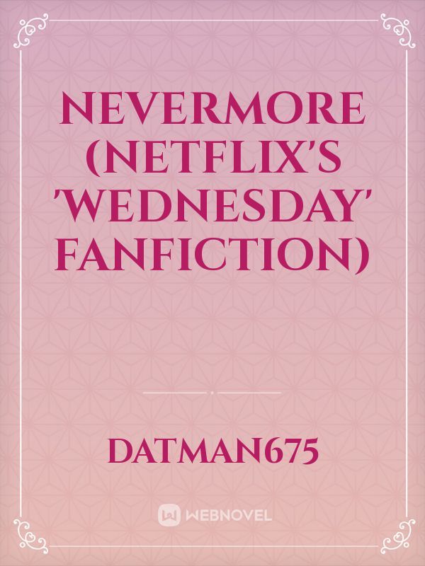 Nevermore (Netflix’s ‘Wednesday’ Fanfiction)